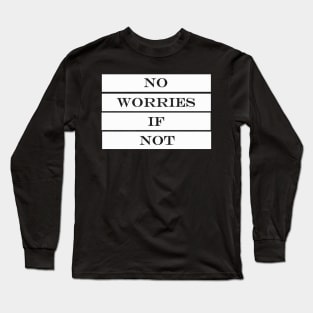 no worries if not Long Sleeve T-Shirt